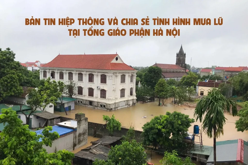 Bản tin hiệp thông và chia sẻ tình hình mưa lũ tại Tổng Giáo phận Hà Nội