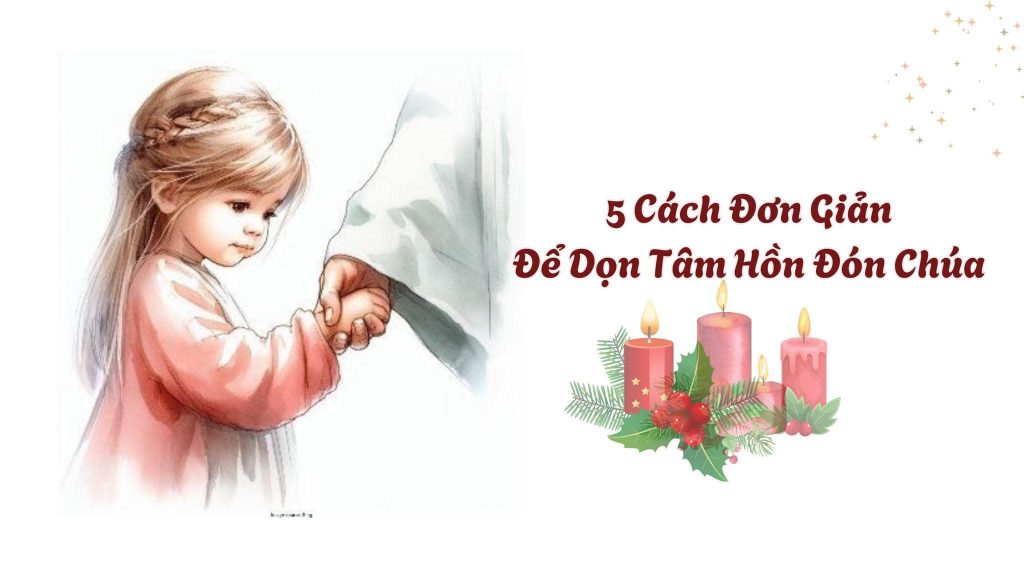 5 Cách đơn giản để dọn tâm hồn đón Chúa Giáng Sinh