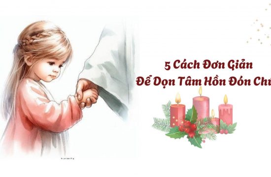 5 Cách đơn giản để dọn tâm hồn đón Chúa Giáng Sinh