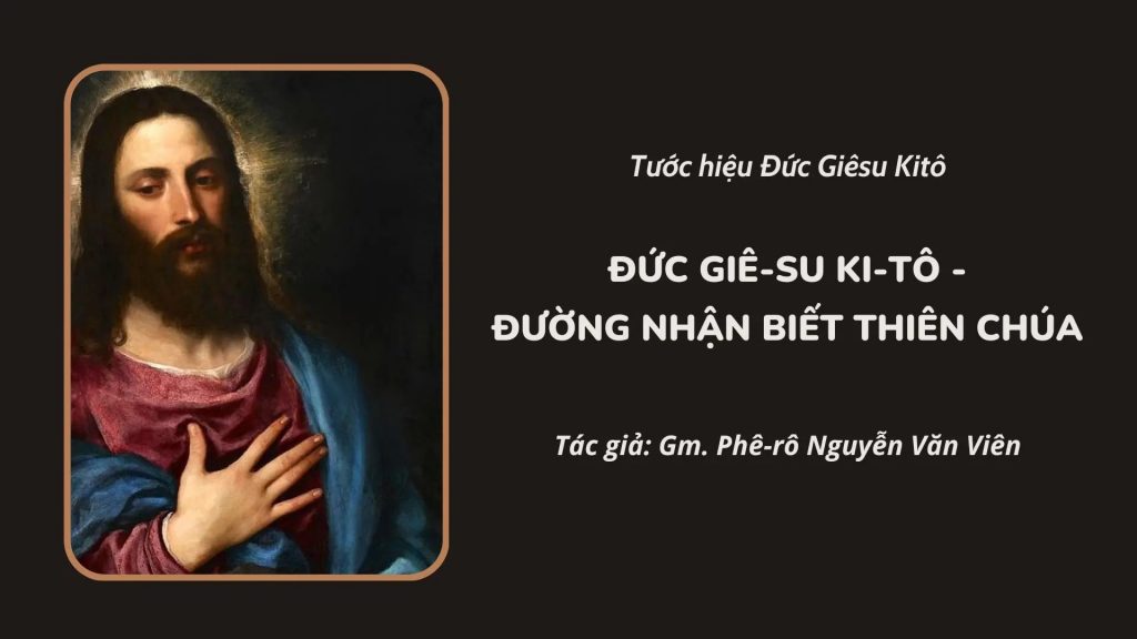 Đức Giêsu Kitô - Đường nhận biết Thiên Chúa Đức Giêsu Kitô - Đường nhận biết Thiên Chúa