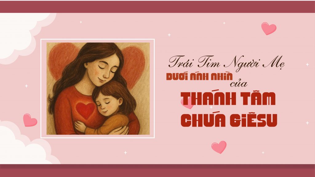 Trái tim người mẹ - dưới ánh nhìn của Thánh Tâm Chúa Giê-su Trái tim người mẹ - dưới ánh nhìn của Thánh Tâm Chúa Giê-su